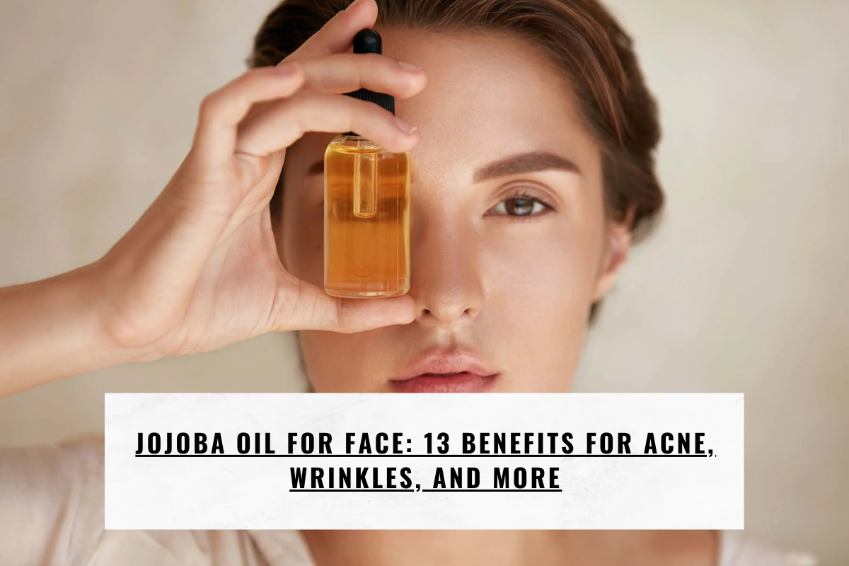 Jojoba Oil for Face: 13 Benefits for Acne, Wrinkles, and More