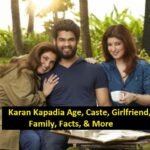 Karan Kapadia Age, Caste, Girlfriend, Family, Facts, & More