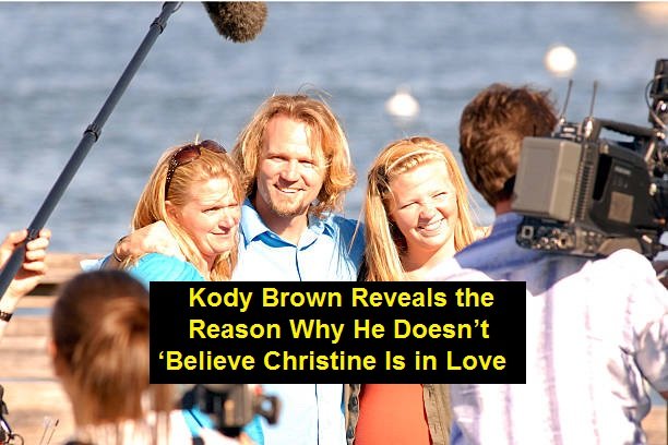Kody Brown Reveals the Reason Why He Doesn’t ‘Believe Christine Is in Love
