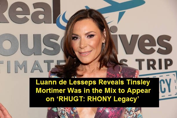 Luann de Lesseps Reveals Tinsley Mortimer Was in the Mix to Appear on ‘RHUGT: RHONY Legacy’