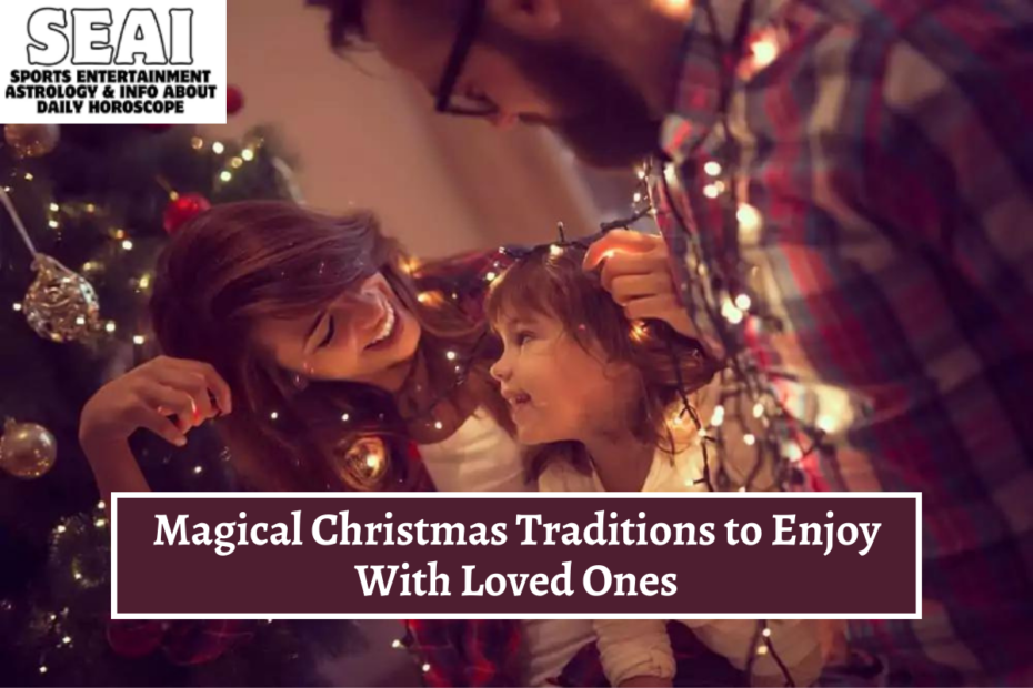 Magical Christmas Traditions to Enjoy With Loved Ones