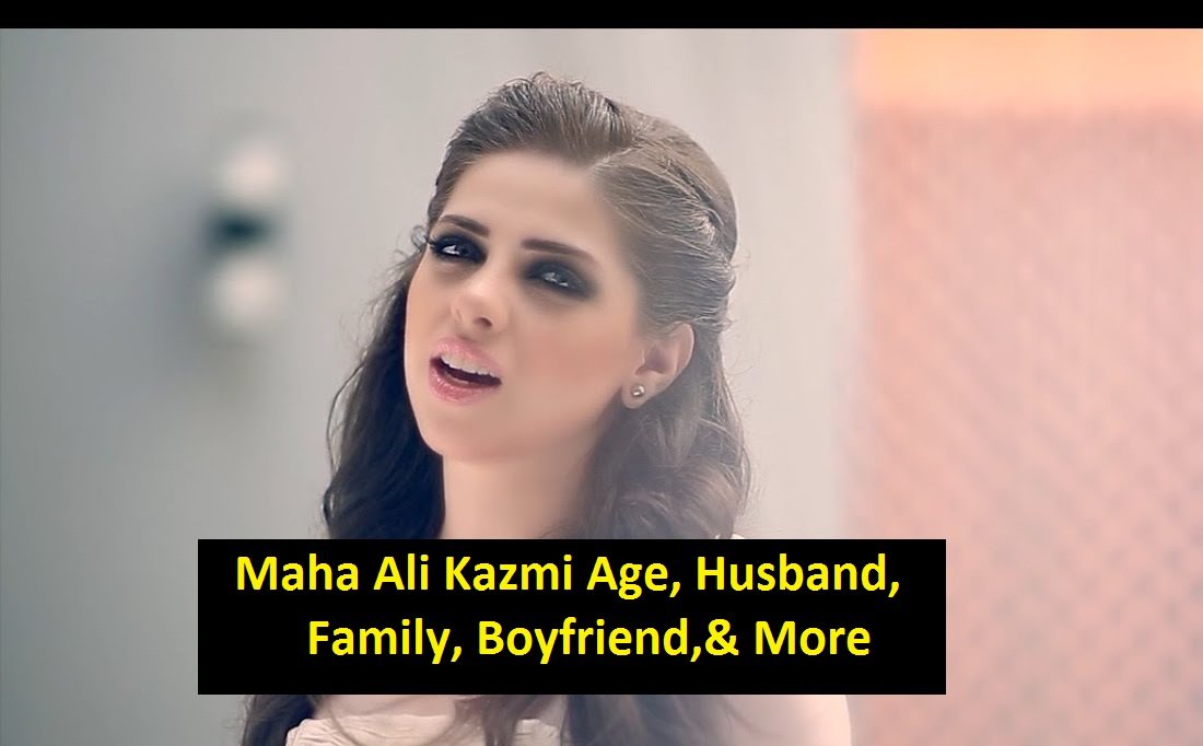 Maha Ali Kazmi Age, Husband, Family, Boyfriend,& More