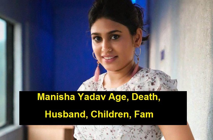 Manisha Yadav Age, Death, Husband, Children, Family, & More