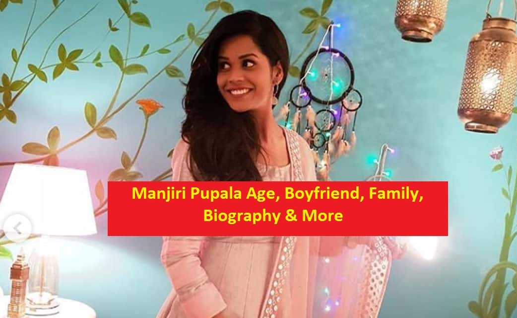 Manjiri Pupala Age, Boyfriend, Family, Biography & More