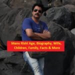 Manu Rishi Age, Biography, Wife, Children, Family, Facts & More