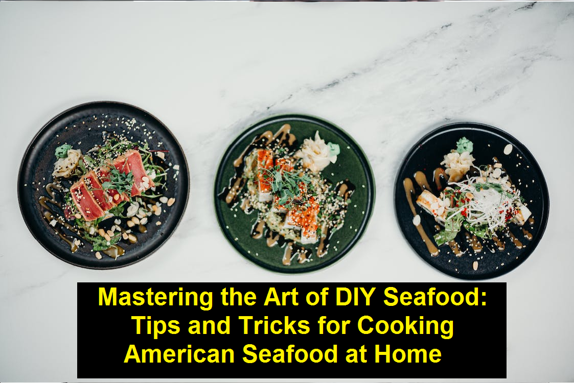 Mastering the Art of DIY Seafood: Tips and Tricks for Cooking American Seafood at Home