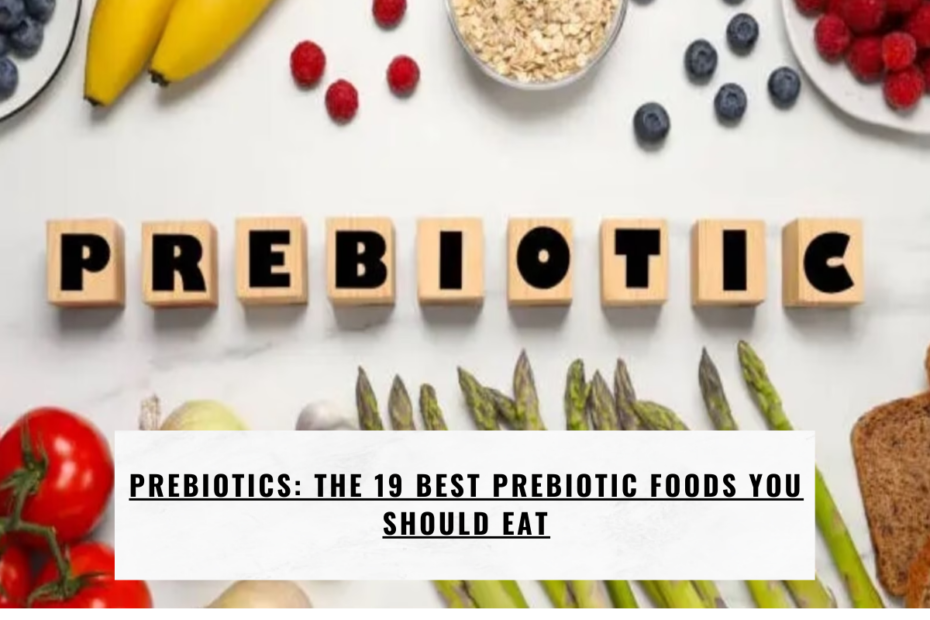Prebiotics: The 19 Best Prebiotic Foods You Should Eat