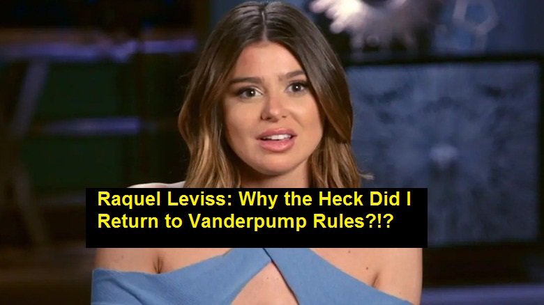 Raquel Leviss: Why the Heck Did I Return to Vanderpump Rules?!?
