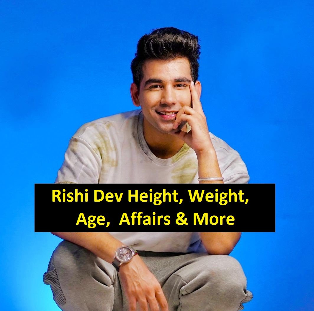 Rishi Dev Height, Weight, Age, Affairs & More