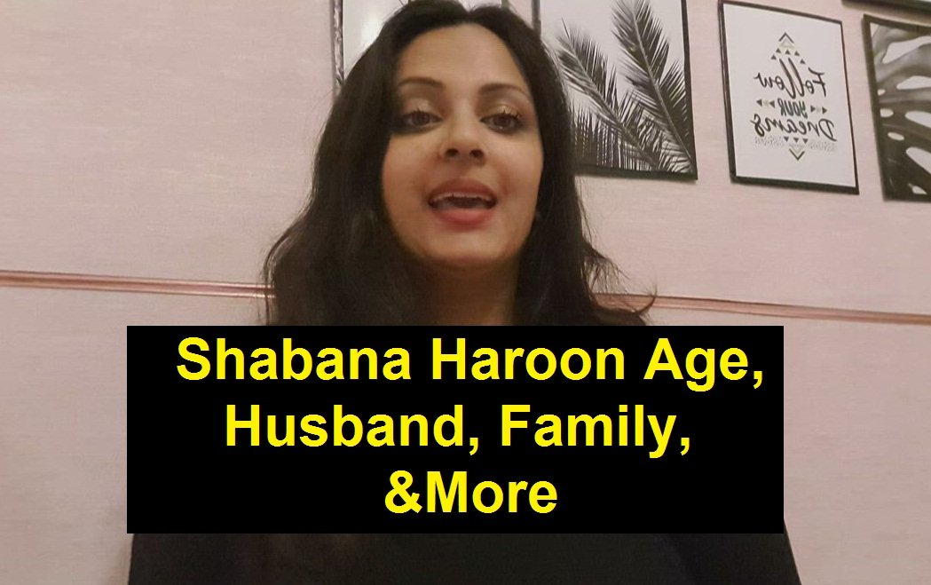 Shabana Haroon Age, Husband, Family, & More