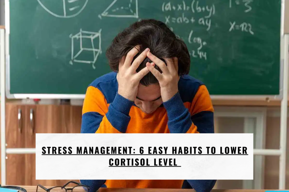 Stress Management: 6 Easy Habits to Lower Cortisol Level