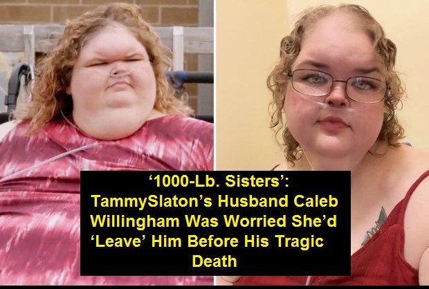 ‘1000-Lb. Sisters’: Tammy Slaton’s Husband Caleb Willingham Was Worried She’d ‘Leave’ Him Before His Tragic Death