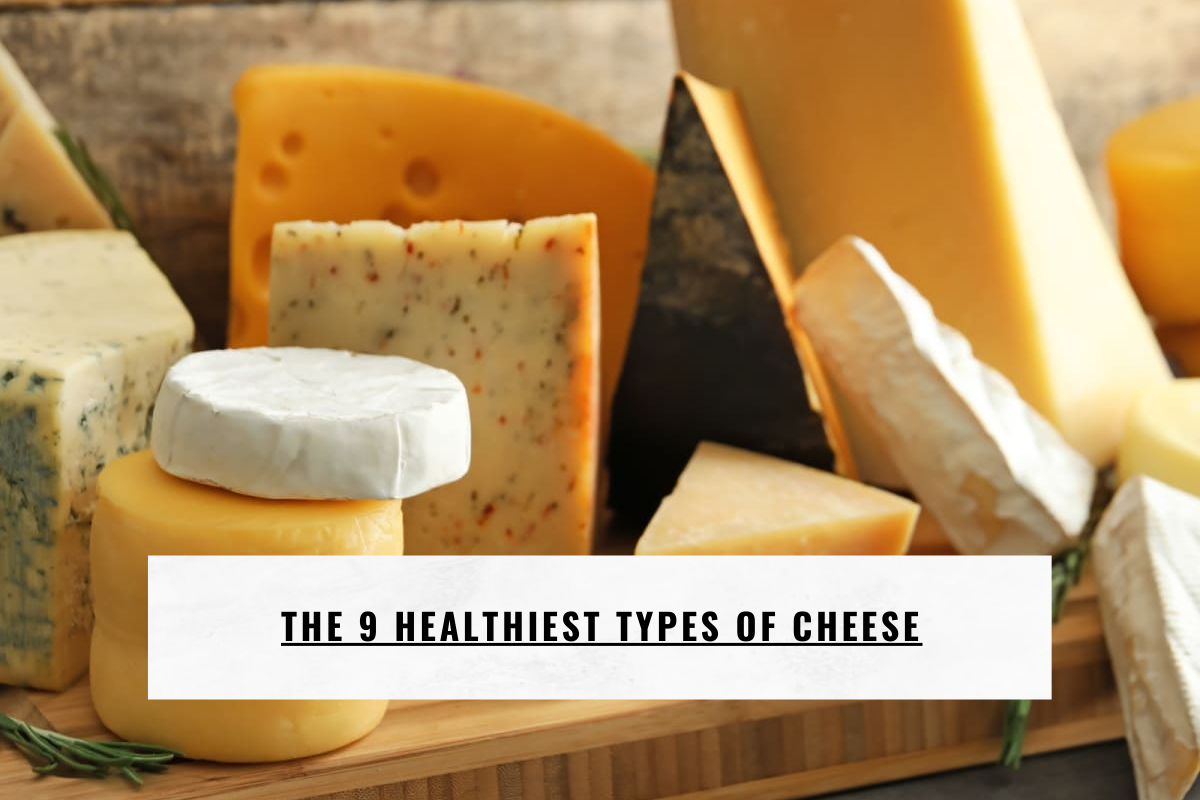 The 9 Healthiest Types of Cheese