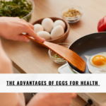 The Advantages of Eggs for Health