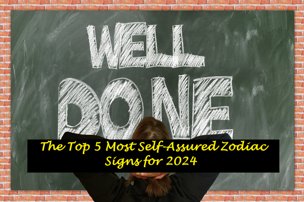 The Top 5 Most Self-Assured Zodiac Signs for 2024