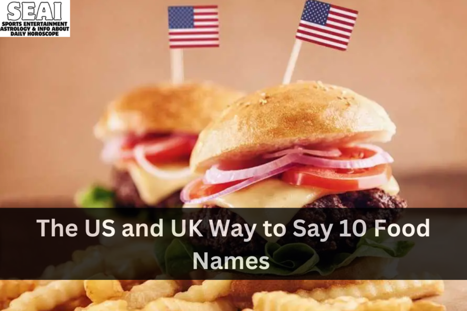 The US and UK Way to Say 10 Food Names