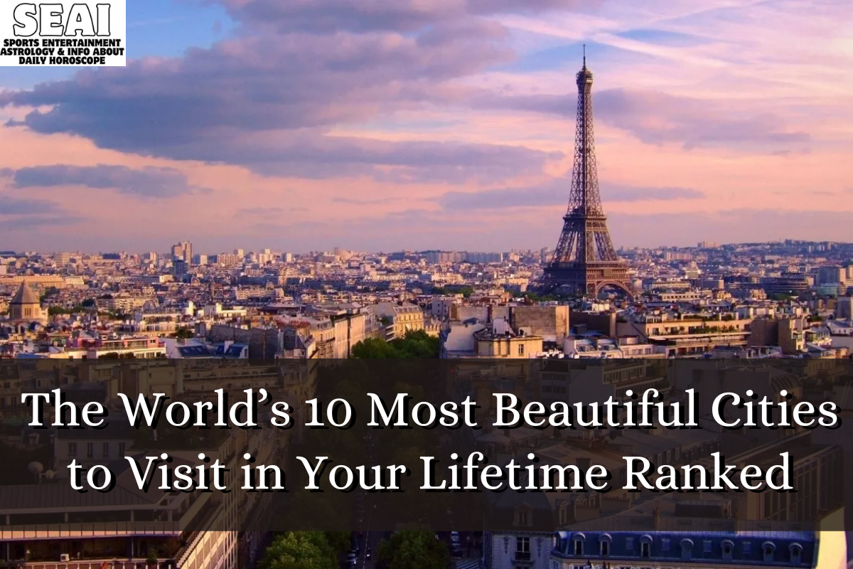 The World’s 10 Most Beautiful Cities to Visit in Your Lifetime Ranked
