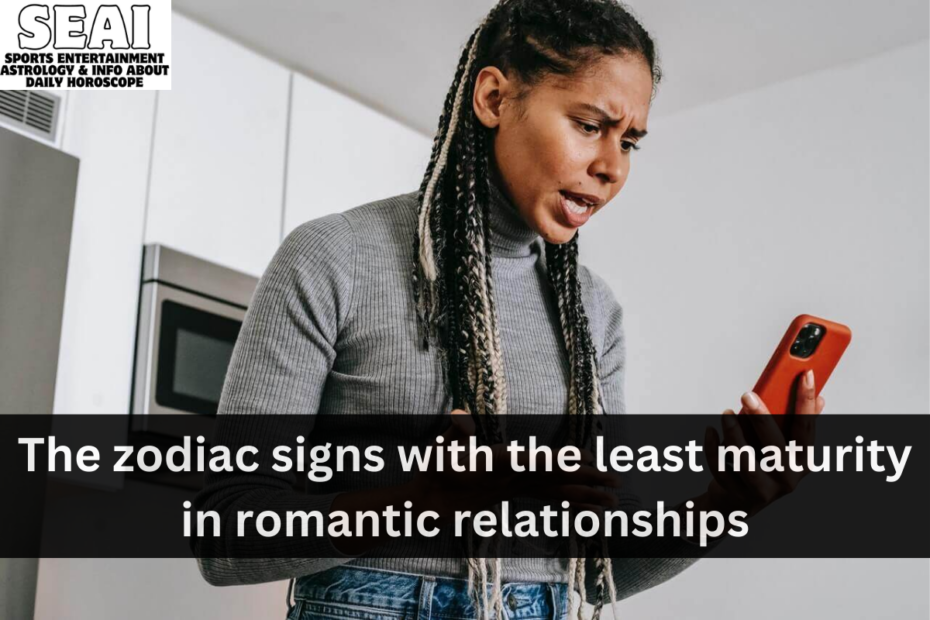 The zodiac signs with the least maturity in romantic relationships