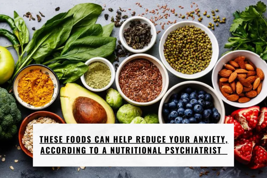 These Foods Can Help Reduce Your Anxiety, According to a Nutritional Psychiatrist