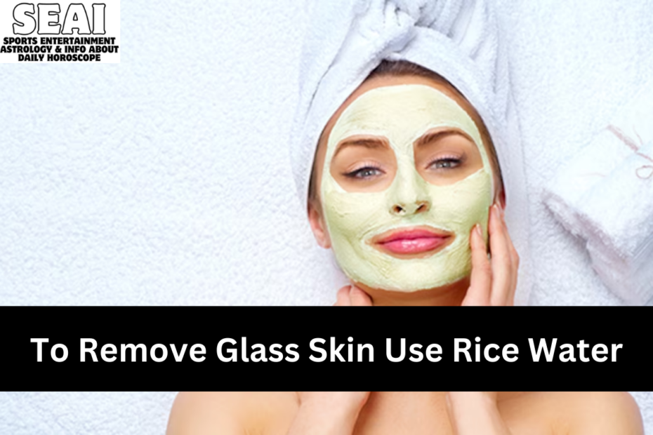 To Remove Glass Skin Use Rice Water
