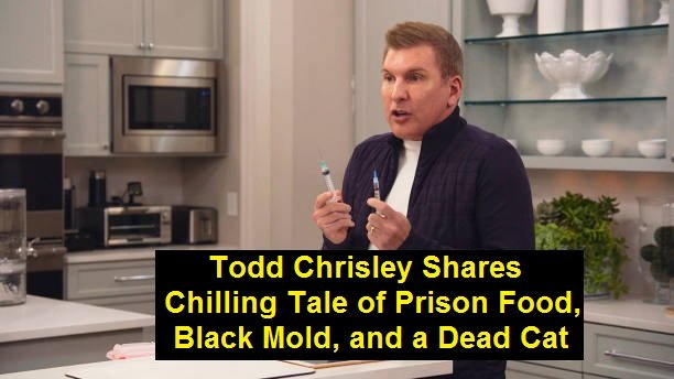 Todd Chrisley Shares Chilling Tale of Prison Food, Black Mold, and a Dead Cat