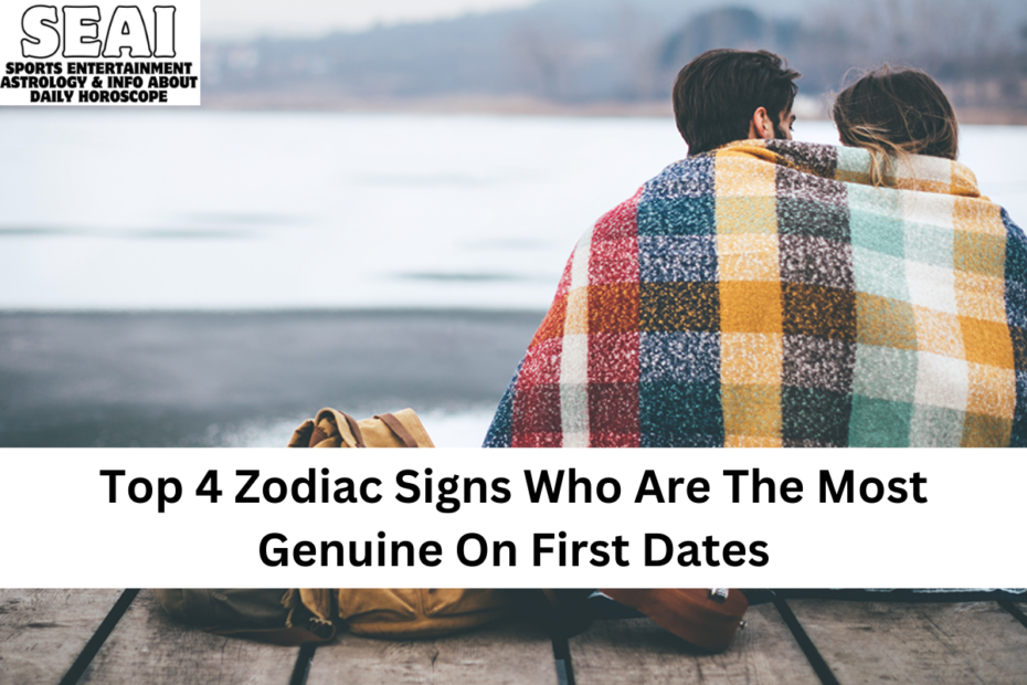 Top 4 Zodiac Signs Who Are The Most Genuine On First Dates