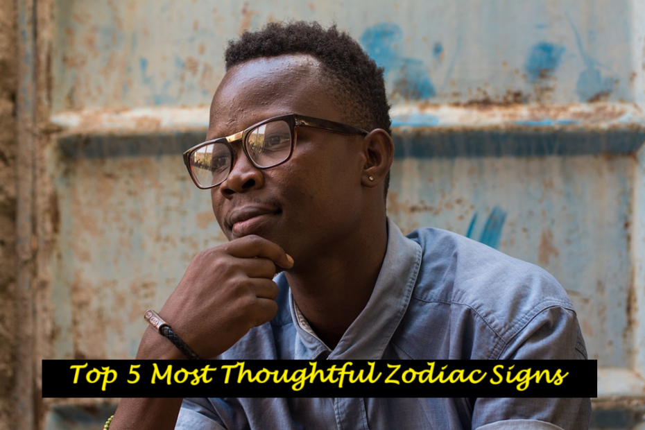 Top 5 Most Thoughtful Zodiac Signs