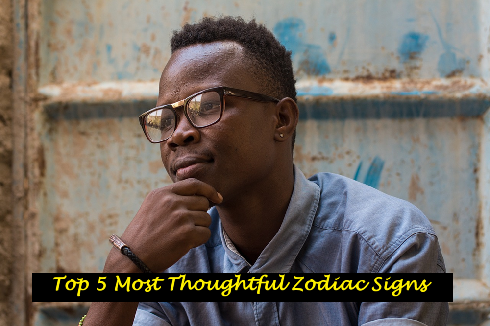 Top 5 Most Thoughtful Zodiac Signs