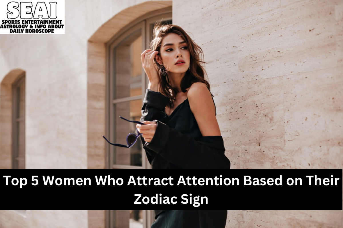 Top 5 Women Who Attract Attention Based on Their Zodiac Sign