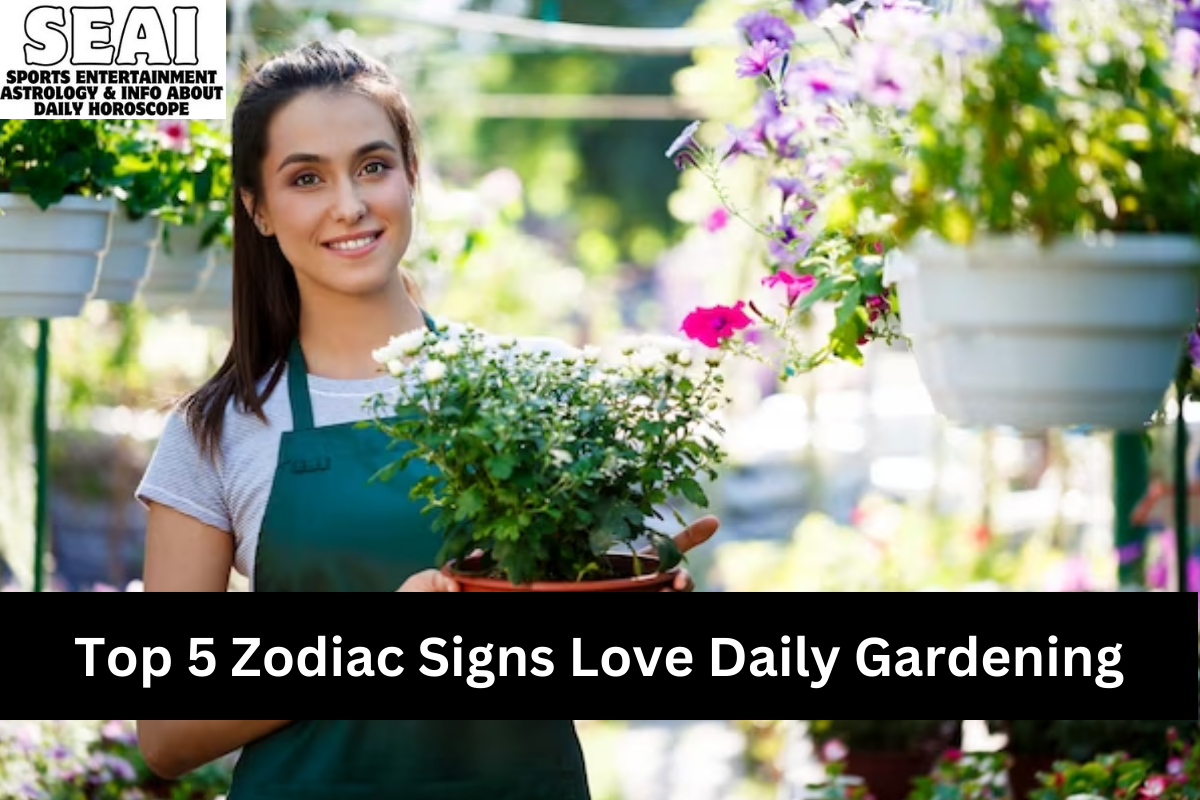 Top 5 Zodiac Signs Love Daily Gardening