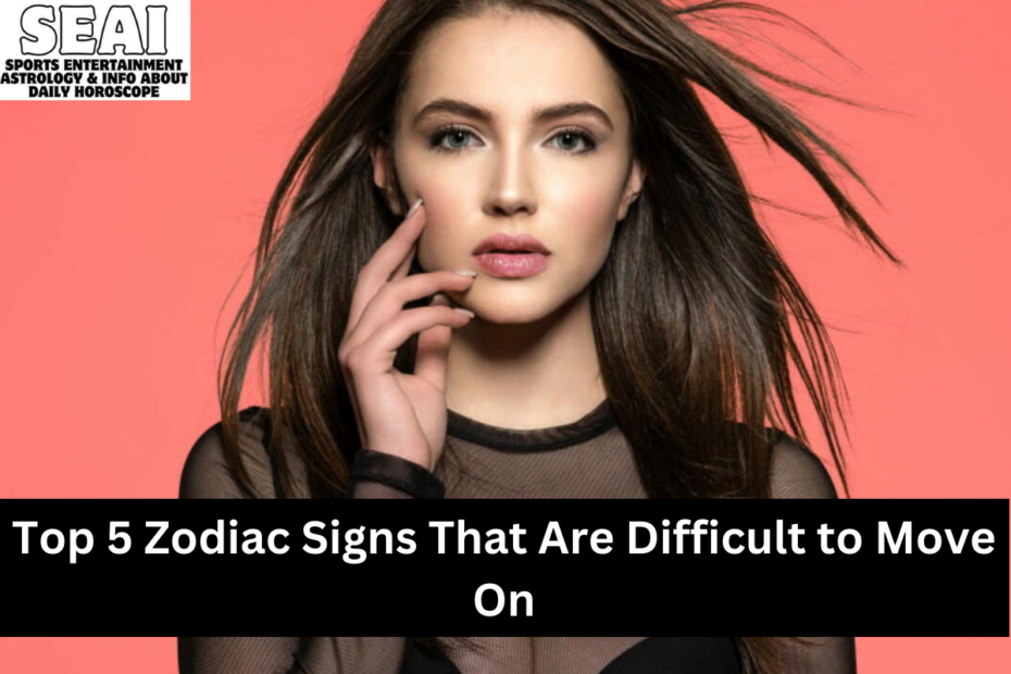 Top 5 Zodiac Signs That Are Difficult to Move On