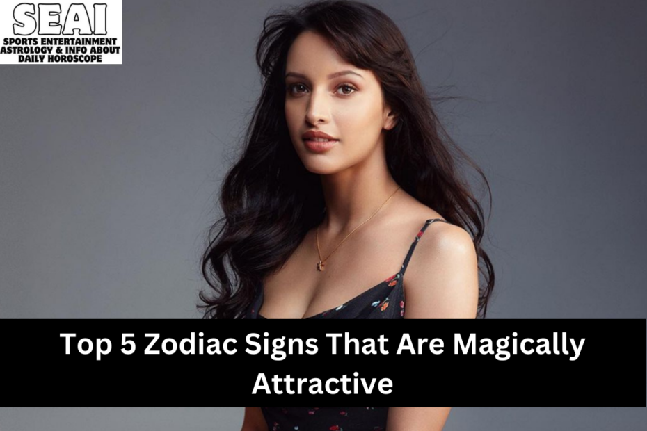 Top 5 Zodiac Signs That Are Magically Attractive Seai Sports Entertainment Astrology And Info