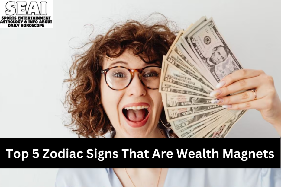 Top 5 Zodiac Signs That Are Wealth Magnets