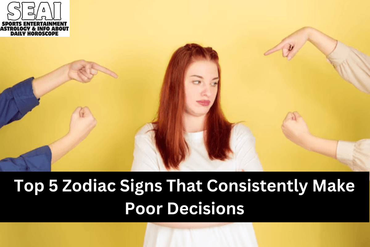 Top 5 Zodiac Signs That Consistently Make Poor Decisions