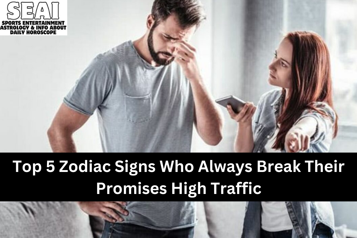 Top 5 Zodiac Signs Who Always Break Their Promises High Traffic