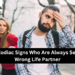 Top 5 Zodiac Signs Who Are Always Selecting Wrong Life Partner