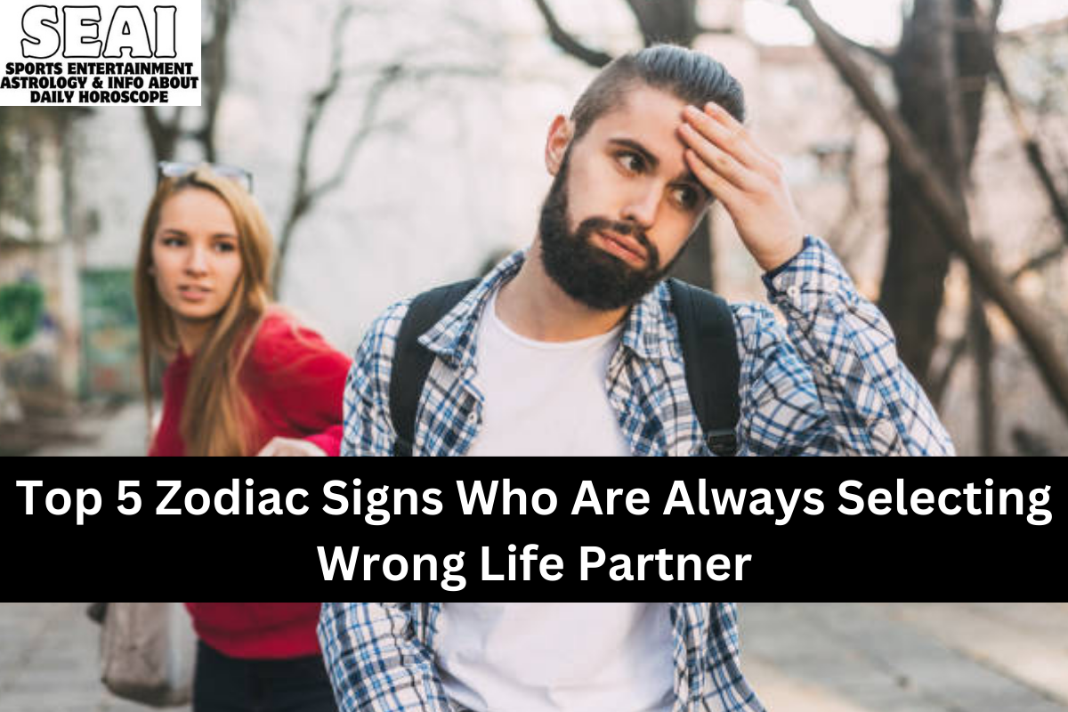 Top 5 Zodiac Signs Who Are Always Selecting Wrong Life Partner