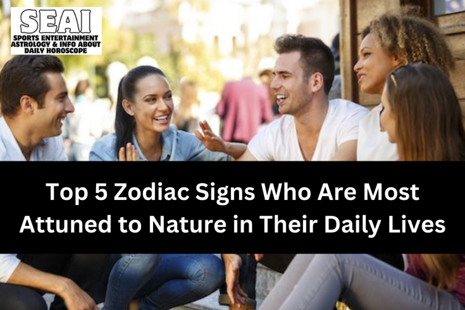 Top 5 Zodiac Signs Who Are Most Attuned to Nature in Their Daily Lives