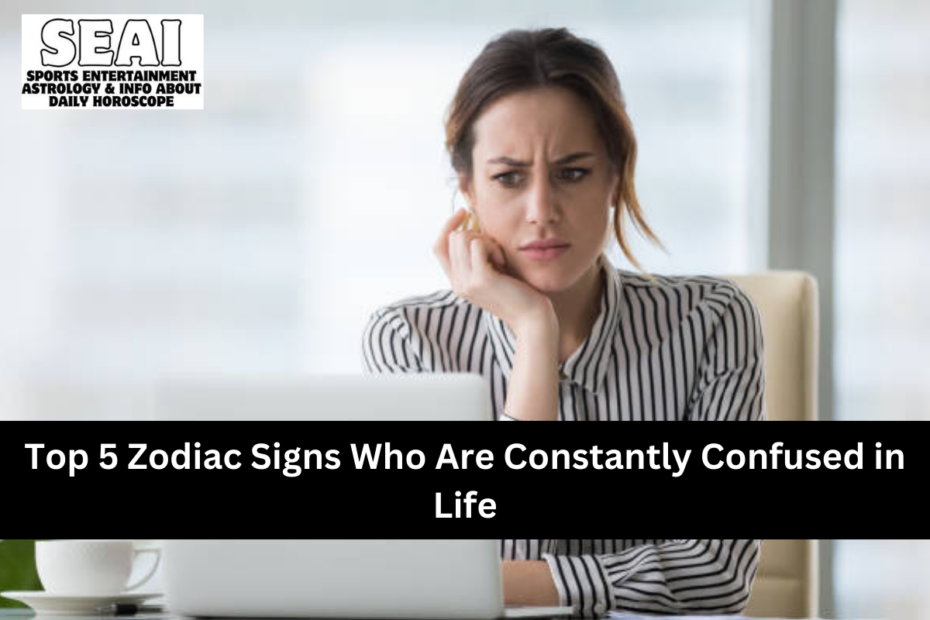 Top 5 Zodiac Signs Who Are Constantly Confused in Life