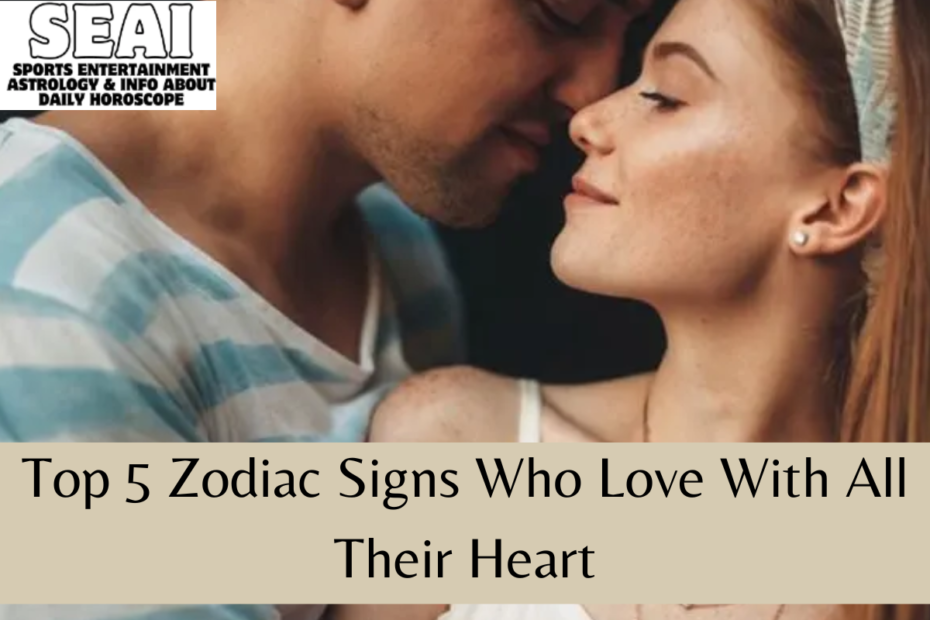 Top 5 Zodiac Signs Who Love With All Their Heart