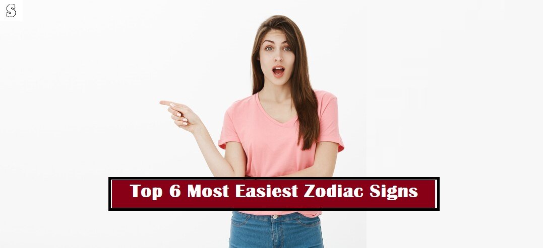 Top 6 Most Easiest Zodiac Signs