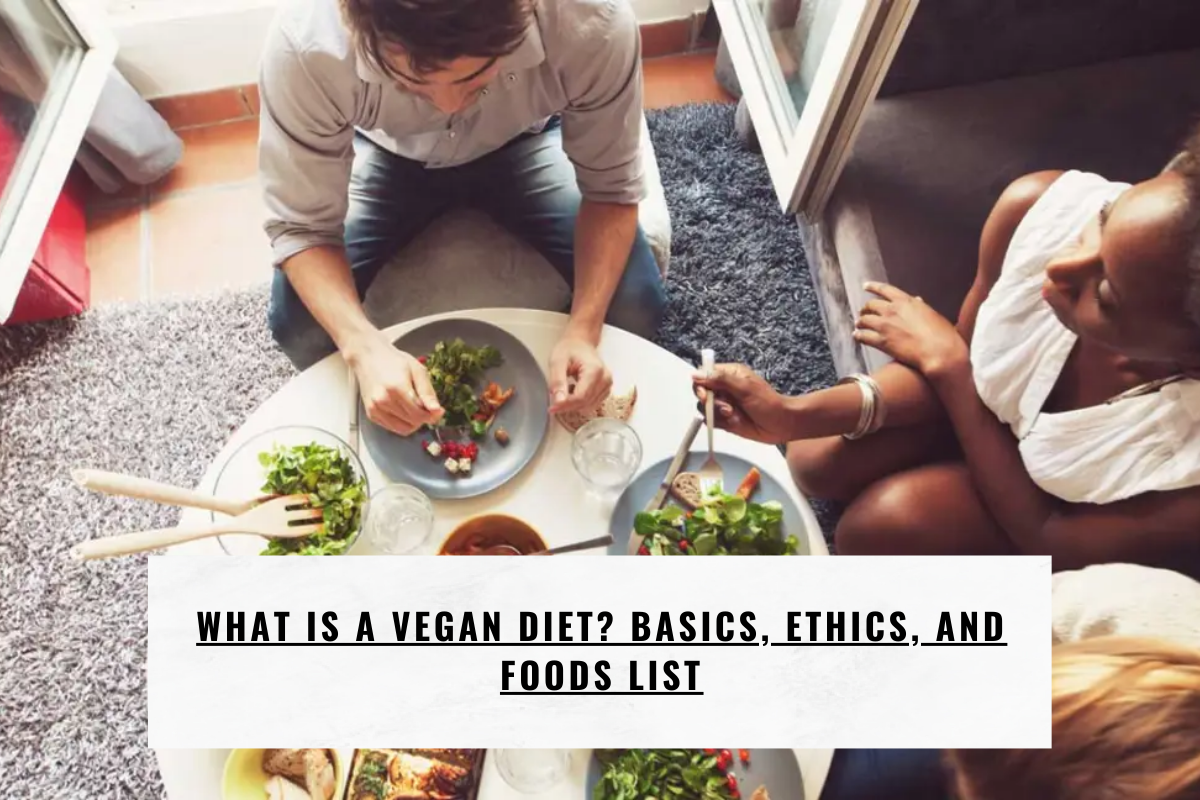 What Is a Vegan Diet? Basics, Ethics, and Foods List