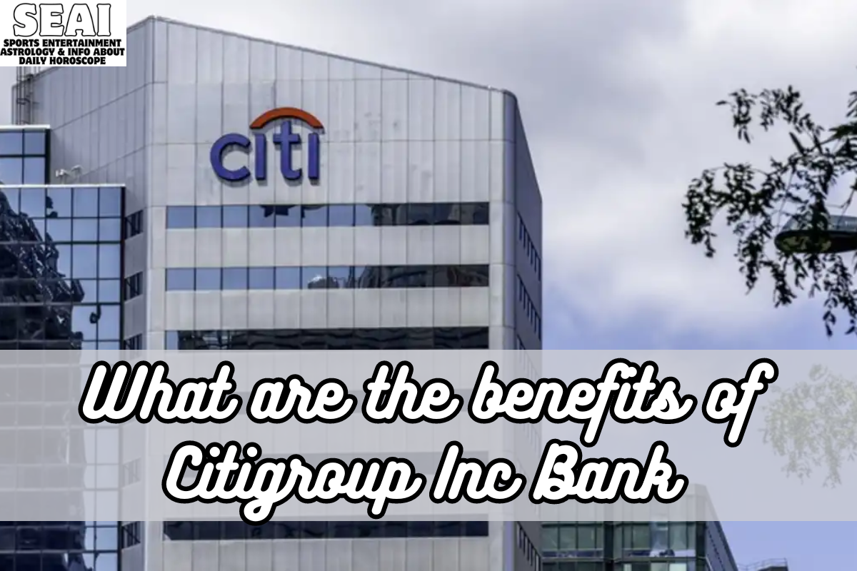 What are the benefits of Citigroup Inc Bank