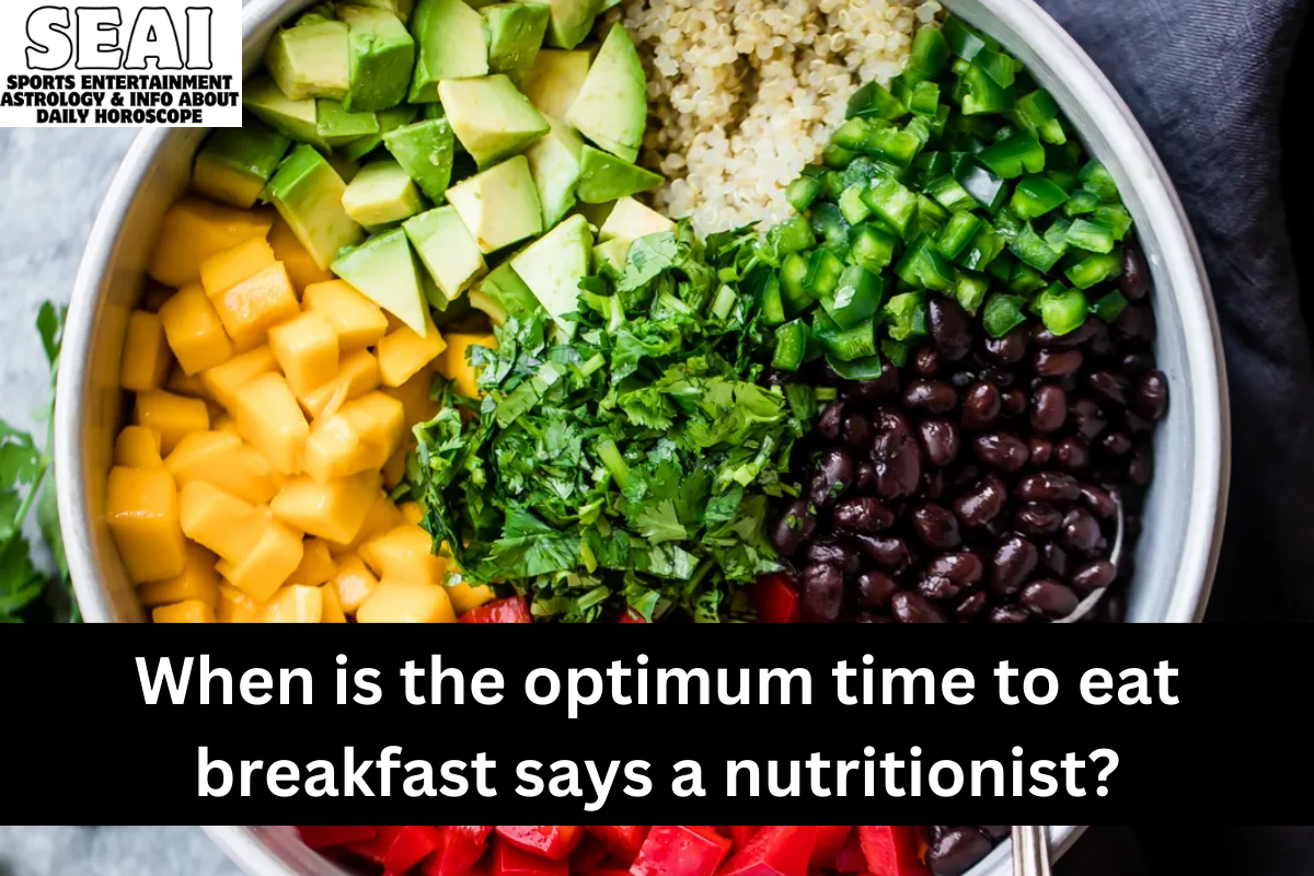 When is the optimum time to eat breakfast says a nutritionist?