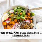 Whole-Foods, Plant-Based Diet: A Detailed Beginner's Guide