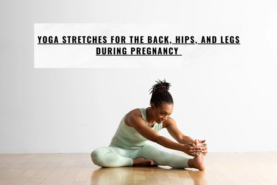 Yoga Stretches for the Back, Hips, and Legs During Pregnancy