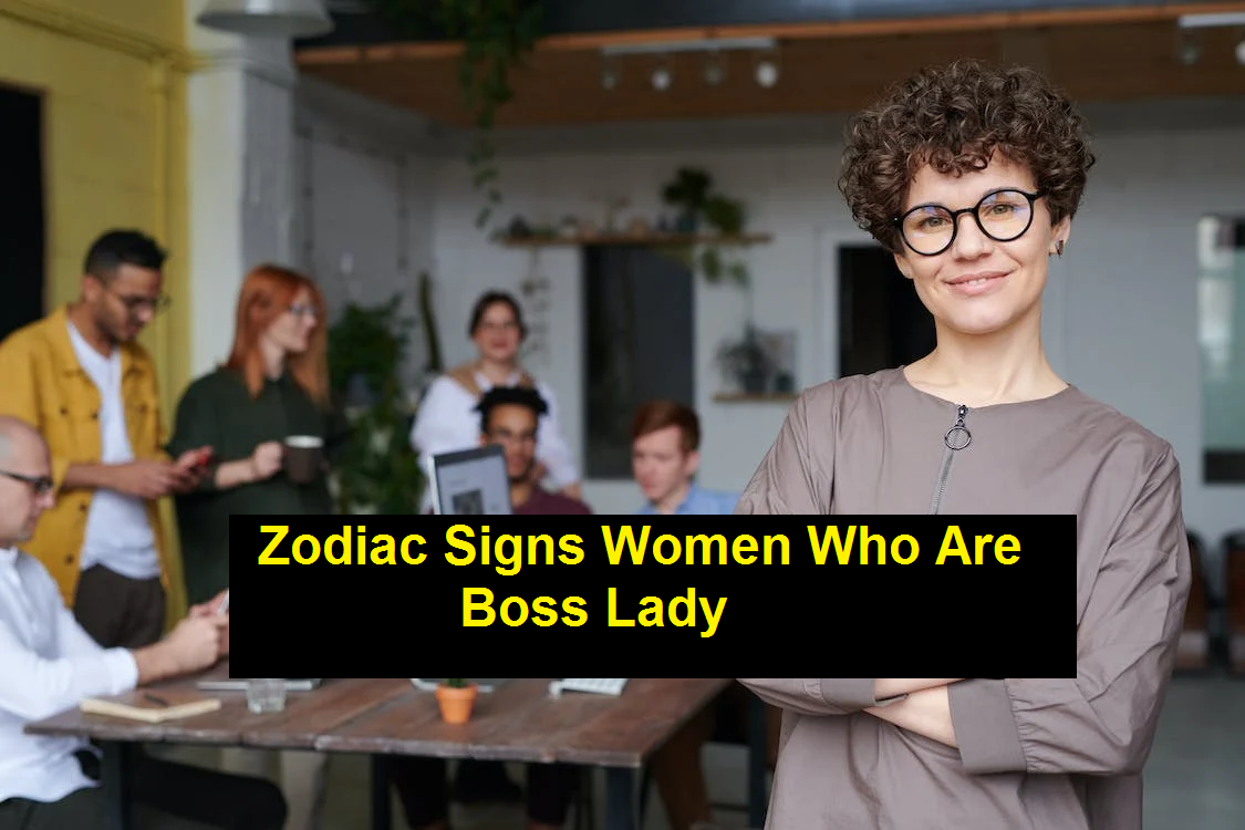 Zodiac Signs Women Who Are Boss Lady