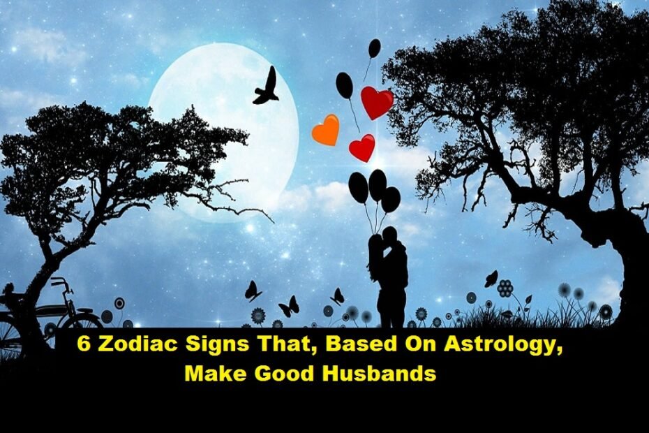 6 Zodiac Signs That, Based On Astrology, Make Good Husbands