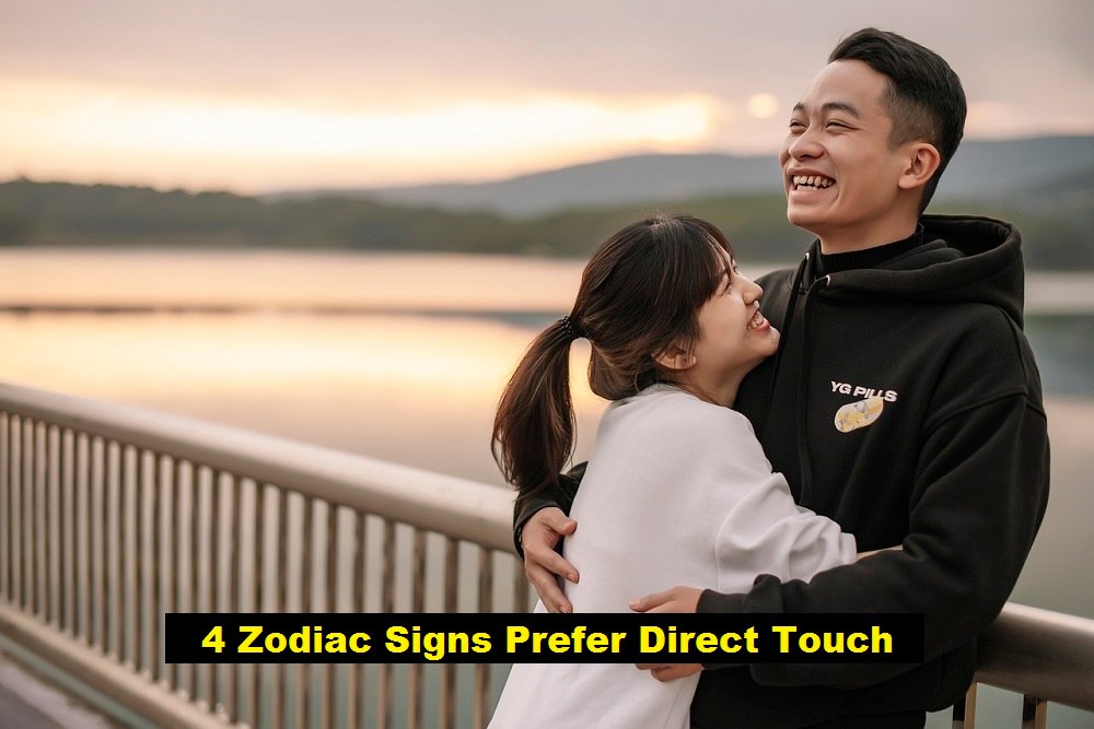 4 Zodiac Signs Prefer Direct Touch