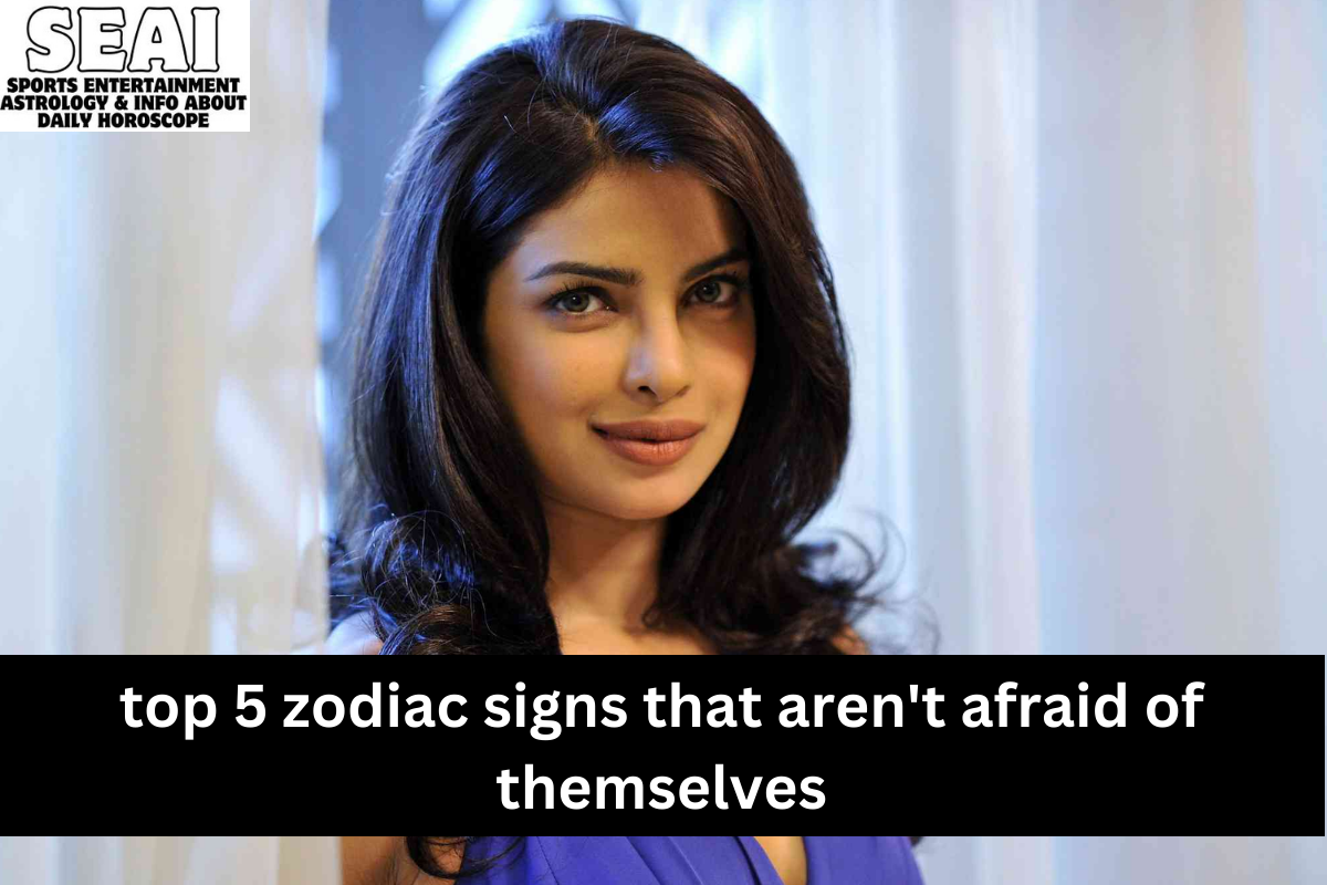 top 5 zodiac signs that aren't afraid of themselves